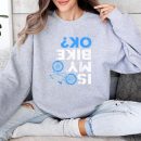 Is My Bike Ok Cycling Sweatshirt
